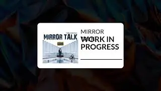 WORK IN PROGRESS || MIRROR TALK