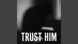 Trust him
