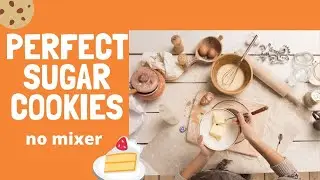 How To Make Perfect Sugar Cookies | No mixer needed