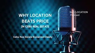 Why Location Beats Price in Cebu Real Estate | Number 1 Location Podcast