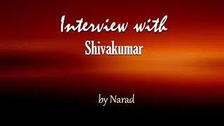 Interview with Shivakumar by Narad