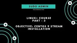Linux+ Course | Part - 3 | CentOS 9 Stream Installation | Sudo Admin