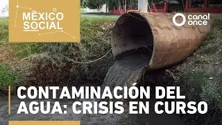M&eacute;xico Social - Contaminaci&oacute;n del agua: crisis en curso (29/10/2025)