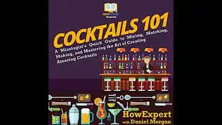 Cocktails 101: A Mixologist's Quick Guide to Mixing, Matching, Making, and Mastering the Art of