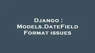 Django : Models.DateField Format issues