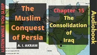 Ch 15: The Consolidation of Iraq - The Muslim Conquest of Persia by A. I. Akram - Audiobook