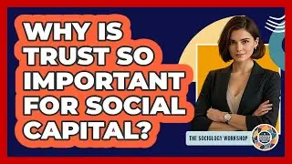 Why Is Trust So Important For Social Capital? - The Sociology Workshop