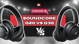 Soundcore Q20 vs Q30: Indoor ANC Mode Makes Q30 Superior for Work