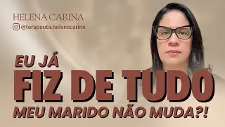 Meu marido não muda! O que eu devo fazer?