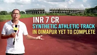INR 7 CR SYNTHETIC ATHLETIC TRACK IN DIMAPUR YET TO COMPLETE