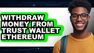 How To Withdraw Money From Trust Wallet Ethereum - Easy Guide