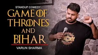 Game Of Thrones And Bihar | Stand-up Comedy By Varun Sharma