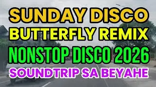 NEW SUNDAY DISCOHAN💥BUTTERFLY REMIX💥NONSTOP DISCO 2026💥SOUNDTRIP SA BEYAHE