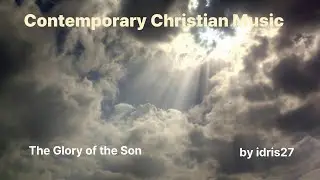 [Worship Song] | The Glory of the Son | Contemporary Christian Music l (by idris27)
