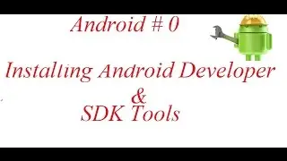 Android Tutorial #0: Installing Android Developer & SDK Tools