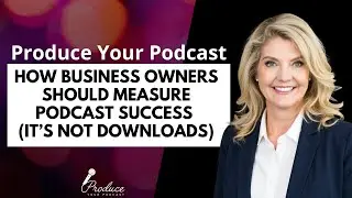 How Business Owners Should Measure Podcast Success (It&rsquo;s Not Downloads)