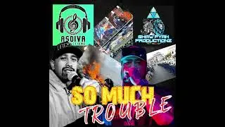 So Much Trouble ft Asoiva Productionz Baj,Shawfyah Productionz Hori Shaw