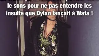 APR&Egrave;S SA VIOLENTE ALTERCATION AVEC DYLAN, WAFA S&rsquo;EXPLIQUE
