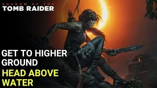 SHADOW OF THE TOMB RAIDER Gameplay - Get to Higher Ground | Head Above Water [4K 60FPS]