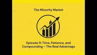 Episode 11 - Time, Patience, and Compounding &ndash; The Real Advantage - The Minority Market