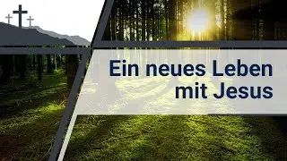 Ein neues Leben mit Jesus!
