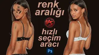 Color Range ile arka planı yok etmek .Renk aralığı ve hızlı seçim aracı karşılaştırması.