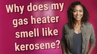 Why does my gas heater smell like kerosene?