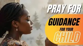 PARENTS, Pray This Over Your CHILDREN | DIVINE GUIDANCE & Right Direction 