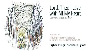 Lord, Thee I Love with All My Heart - LSB 708 (Te Deum Conference-MI 2015)