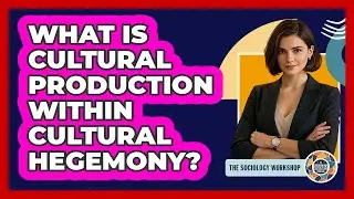 What Is Cultural Production Within Cultural Hegemony? - The Sociology Workshop