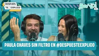 PAULA CHAVES SIN FILTRO EN #DESPUESTEEXPLICO | DESPUÉS TE EXPLICO 31/10