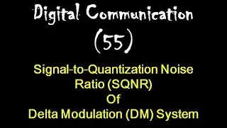 Digital Communication 55: Signal-to-Quantization Noise Ratio (SQNR) of Delta Modulation (DM) System