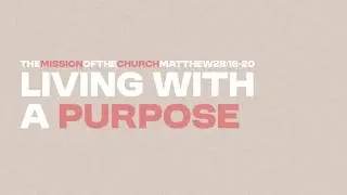 Living with a Purpose // The Mission of the Church #1 // Joy Church
