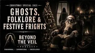 Beyond The Veil Podcast | Christmas Special 2025: Ghosts, Folklore & Festive Frights