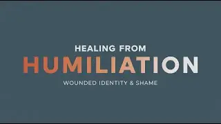 HEALING FROM HUMILIATION  WOUNDS