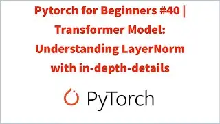 Pytorch for Beginners #40 | Transformer Model: Understanding LayerNorm with in-depth-details