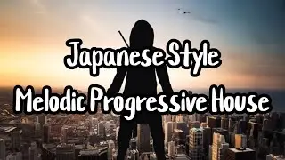 Japanese Style Melodic | Progressive House | Music for Life