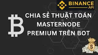 BINANCE API -CHIA SẼ THUẬT TO&Aacute;N MASTERNODE PREMIUM TR&Ecirc;N BOT