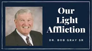 Our Light Affliction | Dr. Bob Gray Sr | Christian | Preaching
