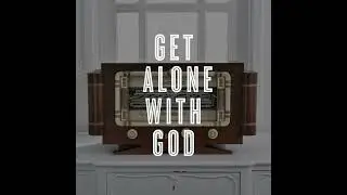 Get Alone With God - Devo 3 min