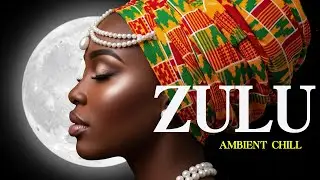 ZULU | Afrobeat Ambient African Music | Rhythms for Inner balance  and Relaxation