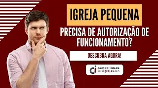 IGREJA PEQUENA PRECISA DE AUTORIZAÇÃO DE FUNCIONAMENTO?