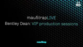 mau5trapLIVE: VIP production sessions with Bentley Dean