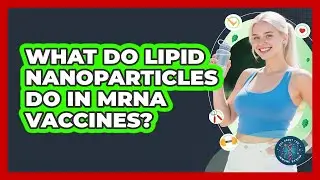 What Do Lipid Nanoparticles Do In mRNA Vaccines? - All About the Immune System