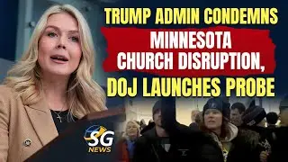 Trump Admin Condemns Minnesota Church Disruption, DOJ Launches Probe | SG News