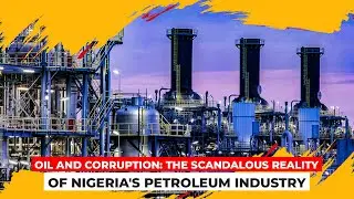 Oil and Corruption: The Scandalous Reality of Nigeria's Petroleum Industry