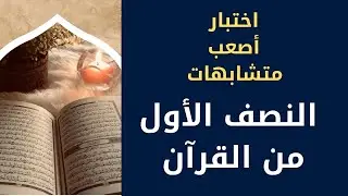 45- اختبار في أصعب المتشابهات  من سورة البقرة حتى سورة الكهف مع الربط المعنوي واللفظي دعواتكم