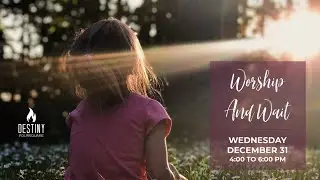 Destiny Church at Home: December 31, 2025  Worship and Wait
