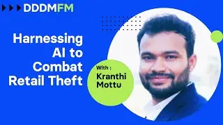 Harnessing AI to Combat Retail Theft  - DDDM FM e19 Kranthi Mottu