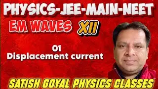 01-Displacement Current + Maxwell Theory | Beginning of EM Waves | Satish Goyal Physics Classes 